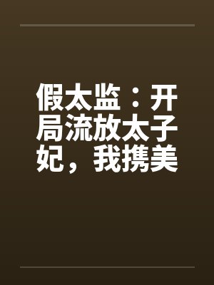假太监：开局流放太子妃，我携美争霸