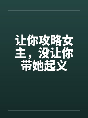 让你攻略女主,没让你带她起义