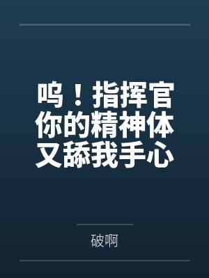 呜!指挥官你的精神体又舔我手心