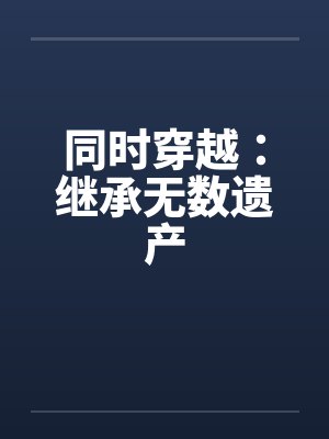 同时穿越：继承无数遗产