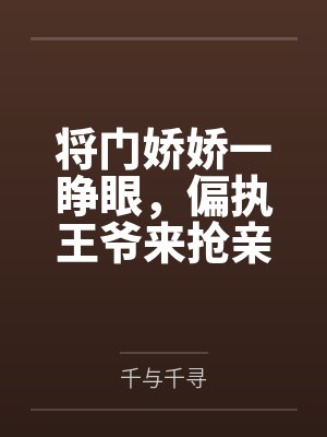 将门娇娇一睁眼，偏执王爷来抢亲