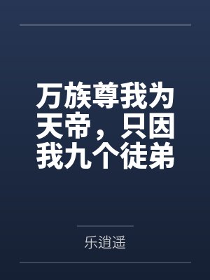 万族尊我为天帝，只因我九个徒弟！