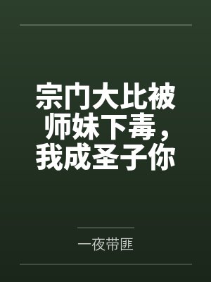 宗门大比被师妹下毒，我成圣子你哭啥？