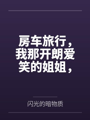 房车旅行,我那开朗爱笑的姐姐,在温馨的房车旅途中被爸爸甜言蜜语哄骗当借口抱上了床