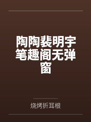 陶陶裴明宇笔趣阁无弹窗