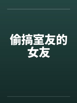 偷搞室友的女友