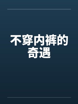 不穿内裤的奇遇