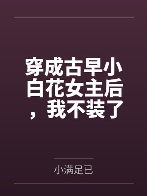 穿成古早小白花女主后，我不装了