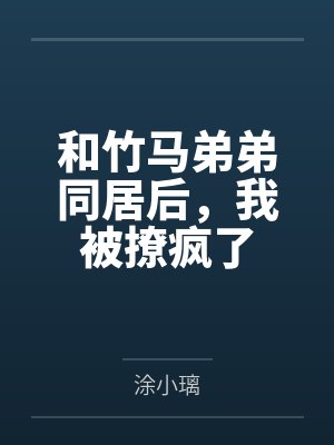 和竹马弟弟同居后,我被撩疯了