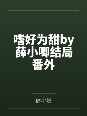 嗜好为甜by薛小唧结局番外