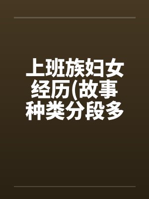 上班族妇女经历(故事种类分段多)