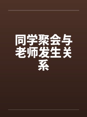 同学聚会与老师发生关系