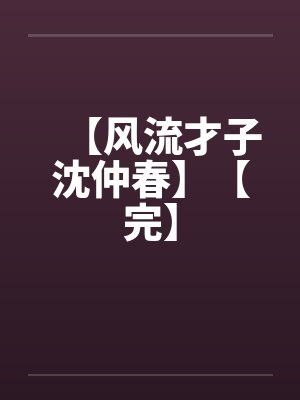 【风流才子沈仲春】【完】