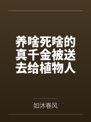 养啥死啥的真千金被送去给植物人太子冲喜去了
