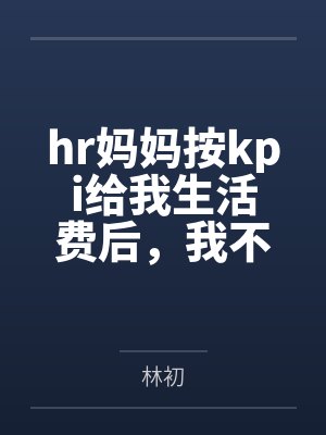 hr妈妈按kpi给我生活费后，我不要她了
