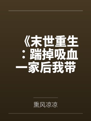 《末世重生：踹掉吸血一家后我带女儿封神》