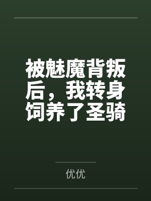 被魅魔背叛后，我转身饲养了圣骑士