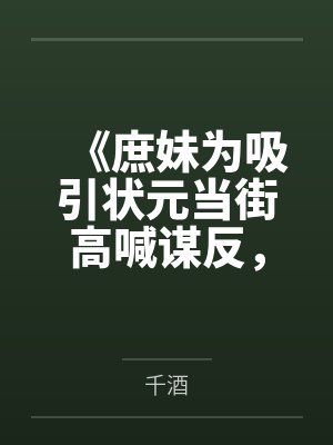《庶妹为吸引状元当街高喊谋反,重生后我冷眼看全家被抄斩》
