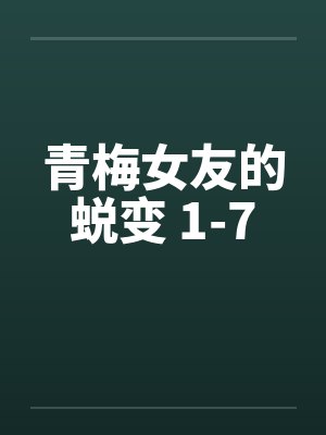青梅女友的蜕变 1-7