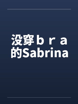 没穿ｂｒａ的Sabrina