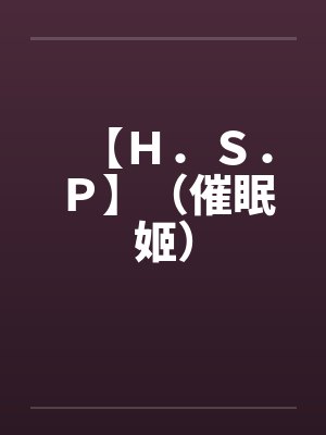 【Ｈ．Ｓ．Ｐ】（催眠姬）