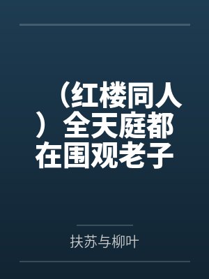 （红楼同人）全天庭都在围观老子谈恋爱[红楼]+番外