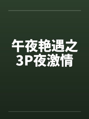 午夜艳遇之3P夜激情