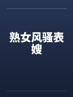 熟女风骚表嫂