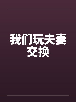 我们玩夫妻交换