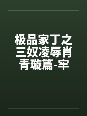 极品家丁之三奴凌辱肖青璇篇-牢狱篇