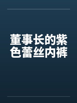 董事长的紫色蕾丝内裤
