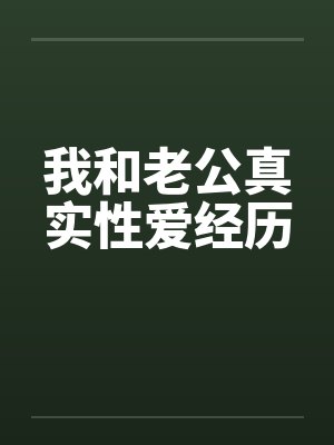 我和老公真实性爱经历