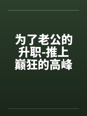 为了老公的升职-推上巅狂的高峰
