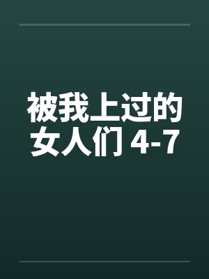 被我上过的女人们 4-7