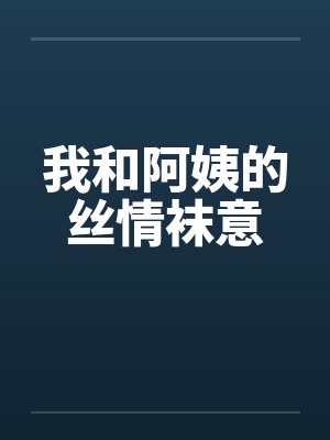 我和阿姨的丝情袜意