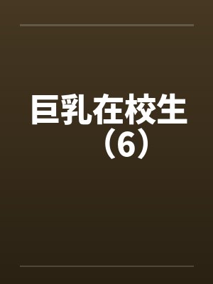 巨乳在校生（6）