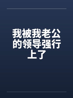 我被我老公的领导强行上了