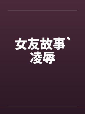 女友故事`凌辱