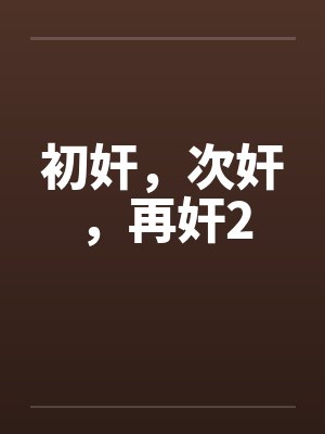 初奸，次奸，再奸2