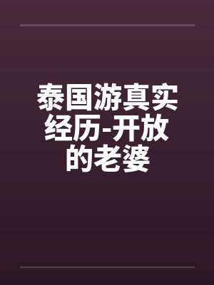 泰国游真实经历-开放的老婆