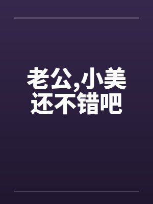 老公，小美还不错吧