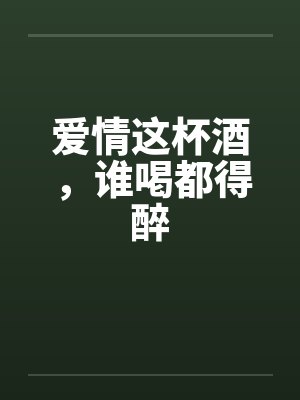 爱情这杯酒,谁喝都得醉
