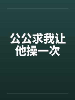 公公求我让他操一次