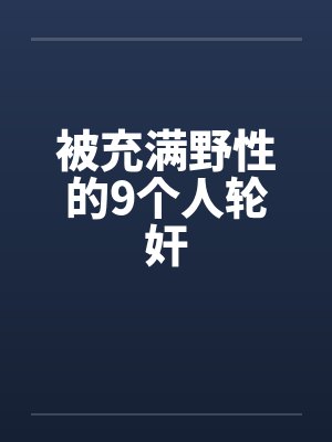 被充满野性的9个人轮奸