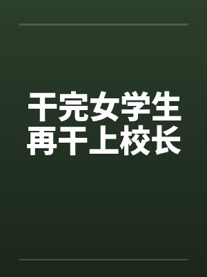 干完女学生再干上校长