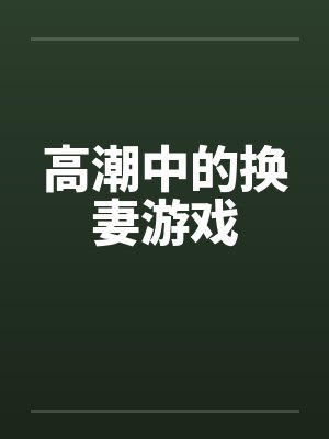 高潮中的换妻游戏
