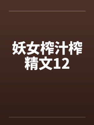妖女榨汁榨精文12
