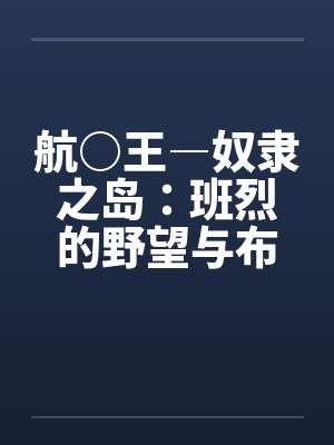航○王―奴隶之岛：班烈的野望与布利德的复仇！！（11）作