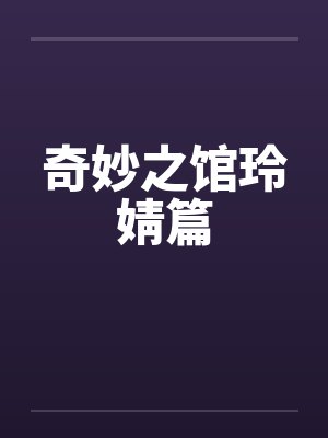 奇妙之馆玲婧篇