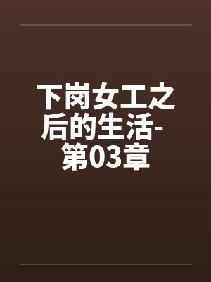 下岗女工之后的生活- 第03章